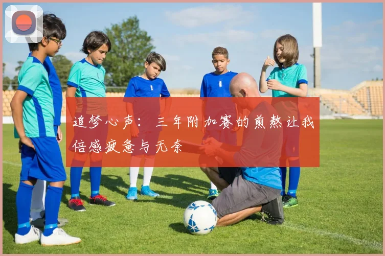 追梦心声：三年附加赛的煎熬让我倍感疲惫与无奈
